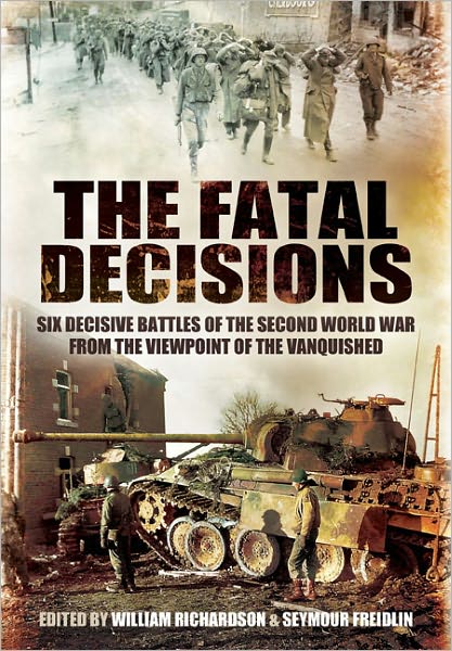 Cover for William Richardson · Fatal Decisions: Six Decisive Battles of the Second World War from the Viewpoint of the Vanquished (Hardcover Book) (2012)