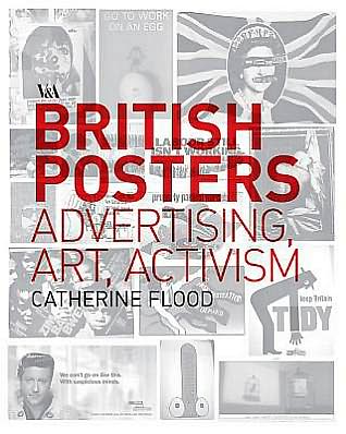 British Posters: Advertising, Art and Activism - Catherine Flood - Books - V & A Publishing - 9781851776764 - March 1, 2012