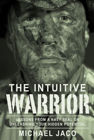 Cover for Michael Jaco · The Intuitive Warrior: Lessons From A Navy SEAL On Unleashing Your Hidden Potential - Intuitive Warrior (Paperback Book) [Second edition] (2022)