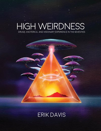 Cover for Erik Davis · High Weirdness: Drugs, Esoterica, and Visionary Experience in the Seventies - The MIT Press (Hardcover bog) (2019)