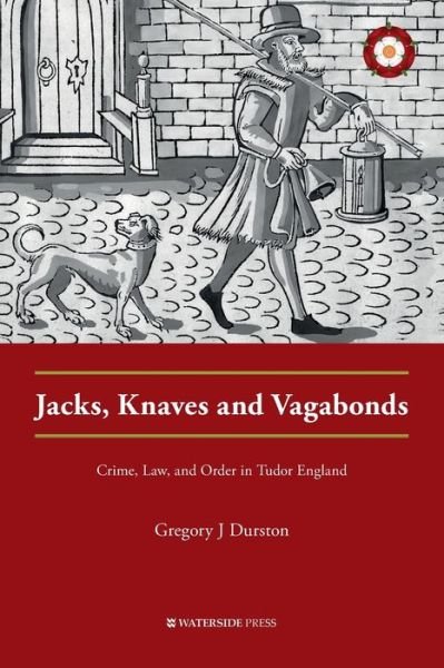 Cover for Gregory J Durston · Jacks, Knaves and Vagabonds: Crime, Law, and Order in Tudor England - Crime History Series (Paperback Book) (2020)