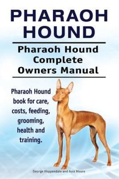 Pharaoh Hound. Pharaoh Hound Complete Owners Manual. Pharaoh Hound book for care, costs, feeding, grooming, health and training. - Asia Moore - Bøker - Imb Publishing Pharaoh Hound - 9781912057764 - 24. mars 2017