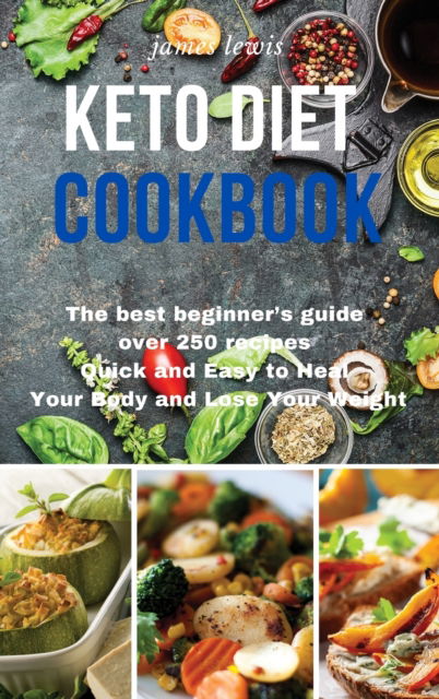 Cover for James Lewis · Keto Diet Cookbook: The best beginner's guide over 250 recipes Quick and Easy to Heal Your Body and Lose Your Weight (Hardcover Book) (2021)