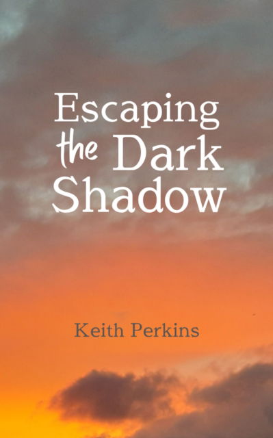 Escaping the Dark Shadow - Keith Perkins - Books - The Conrad Press - 9781915494764 - October 6, 2023
