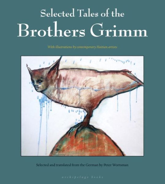 Cover for Jacob Grimm · Selected Tales of the Brothers Grimm: with Haitian Art by Edouard Duval-Carrie, Pascale Monnin, and Franketienne (Hardcover Book) (2013)