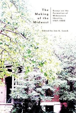 Cover for Jon K Lauck · The Making of the Midwest (Hardcover Book) (2020)
