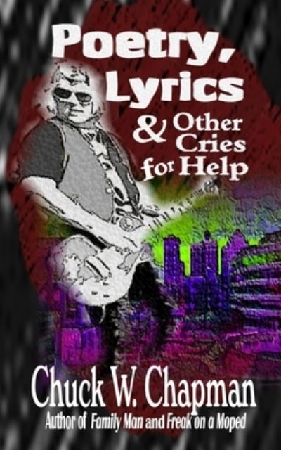 Cover for Chuck W. Chapman · Poetry, Lyrics, and Other Cries for Help (Book) (2023)