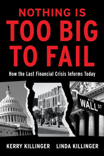 Cover for Kerry Killinger · Nothing is Too Big to Fail: How the Last Financial Crisis Informs Today (Hardcover Book) (2021)