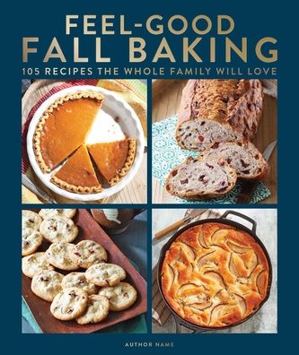 Feel-good Fall Baking: 105 Recipes the Whole Family Will Love - Centennial Kitchen - Books - Centennial Books - 9781951274764 - July 27, 2021