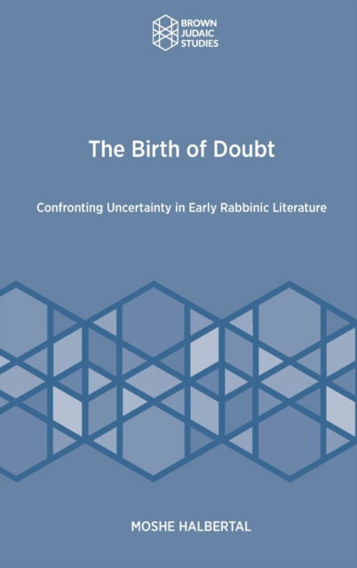 Cover for Moshe Halbertal · The Birth of Doubt: Confronting Uncertainty in Early Rabbinic Literature (Hardcover bog) (2020)
