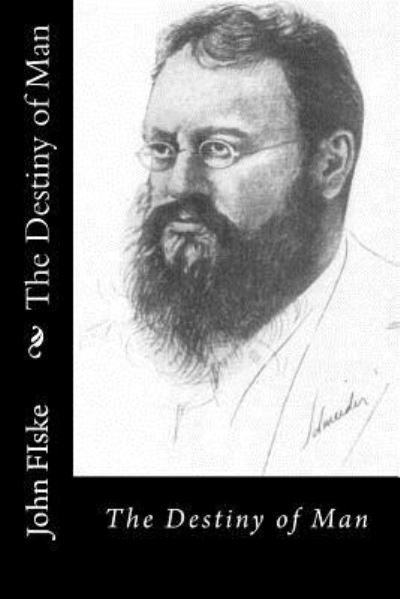 The Destiny of Man - John Fiske - Books - Createspace Independent Publishing Platf - 9781974648764 - August 17, 2017