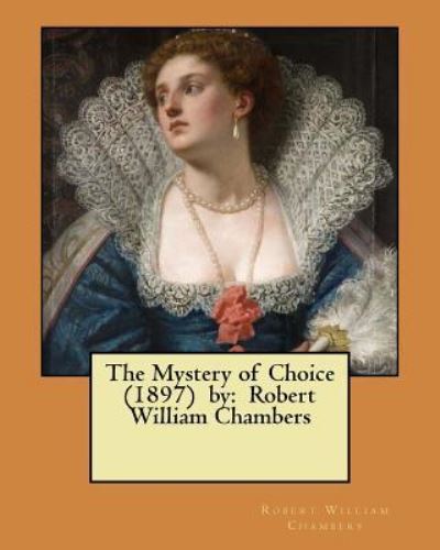 The Mystery of Choice  by - Robert William Chambers - Książki - Createspace Independent Publishing Platf - 9781976590764 - 21 września 2017