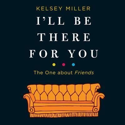 Cover for Kelsey Miller · I'll Be There for You: The One about Friends Lib/E (CD) (2018)