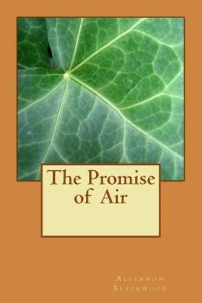 The Promise of Air - Algernon Blackwood - Livros - Createspace Independent Publishing Platf - 9781983602764 - 11 de janeiro de 2018