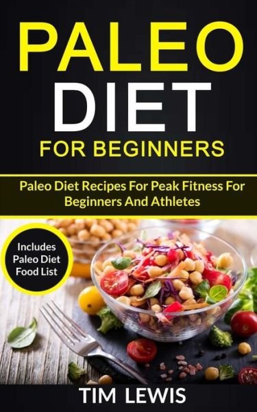 Cover for Tim Lewis · Paleo Diet For Beginners : Paleo Diet Recipes For Peak Fitness For Beginners And Athletes (Paperback Bog) (2018)