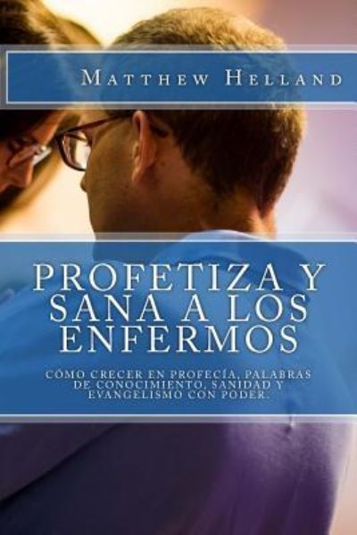 Cover for Matthew Helland · Profetiza y sana a los enfermos (Paperback Book) (2018)