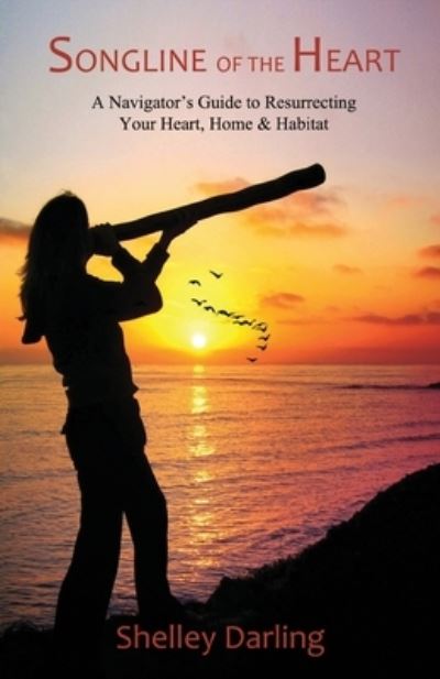 Shelley Darling · Songline of the Heart: A Navigators Guide to Resurrecting Your Heart, Home and Habitat (Paperback Book) (2022)