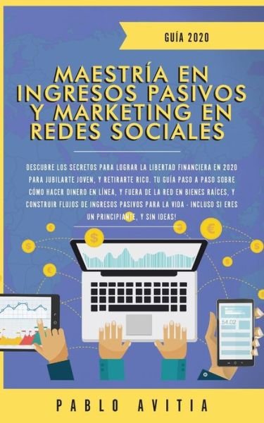 Cover for Pablo Avitia · Maestria en Ingresos Pasivos y Marketing en Redes Sociales 2020 (Paperback Book) (2019)