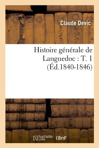 Histoire Generale De Languedoc: T. 1 (Ed.1840-1846) (French Edition) - Claude Devic - Livres - HACHETTE LIVRE-BNF - 9782012554764 - 1 juin 2012