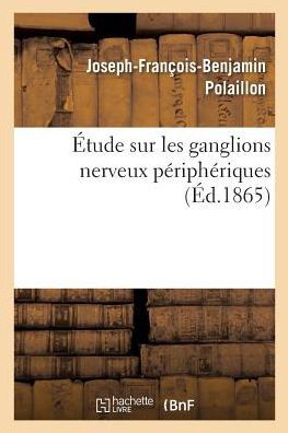 Cover for Polaillon-J-F-B · Etude Sur Les Ganglions Nerveux Peripheriques (Taschenbuch) (2017)