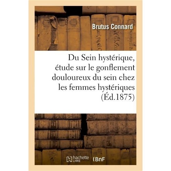 Cover for Brutus Connard · Du Sein Hysterique, Etude Sur Le Gonflement Douloureux Du Sein Chez Les Femmes Hysteriques (Paperback Bog) (2017)