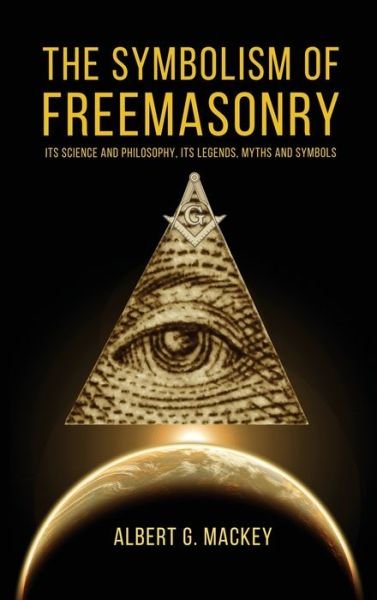 Albert G Mackey · The Symbolism of Freemasonry: Its Science and Philosophy, its Legends, Myths and Symbols (Hardcover Book) (2021)