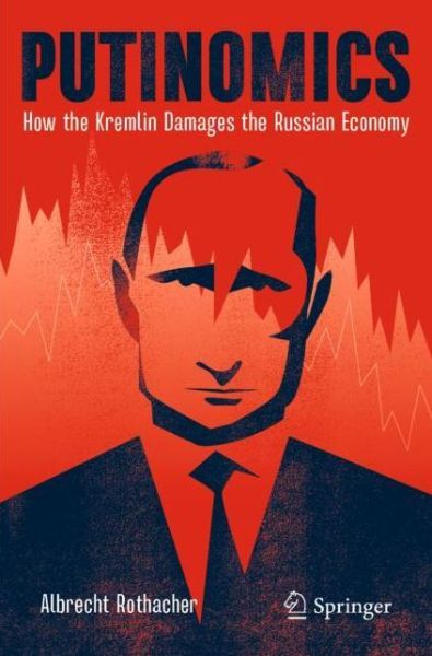 Cover for Albrecht Rothacher · Putinomics: How the Kremlin Damages the Russian Economy (Paperback Book) [1st ed. 2021 edition] (2021)