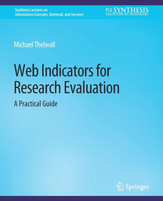 Cover for Michael Thelwall · Web Indicators for Research Evaluation: A Practical Guide - Synthesis Lectures on Information Concepts, Retrieval, and Services (Paperback Book) (2016)