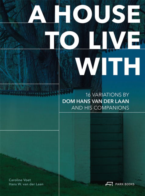A House to Live With: 16 Variations by Dom Hans van der Laan and His Companions - Caroline Voet-Hans W. Van Der Laan - Books - Park Books - 9783038603764 - December 18, 2024