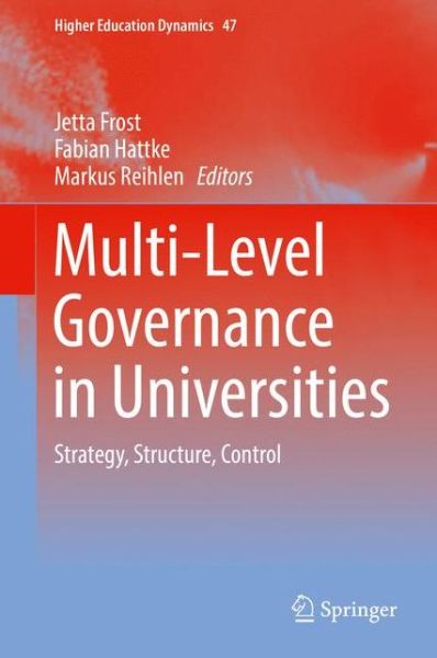 Multi-Level Governance in Universities: Strategy, Structure, Control - Higher Education Dynamics (Hardcover Book) [1st ed. 2016 edition] (2016)