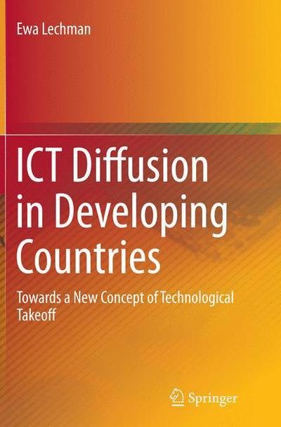 Cover for Ewa Lechman · ICT Diffusion in Developing Countries: Towards a New Concept of Technological Takeoff (Paperback Bog) [Softcover reprint of the original 1st ed. 2015 edition] (2016)