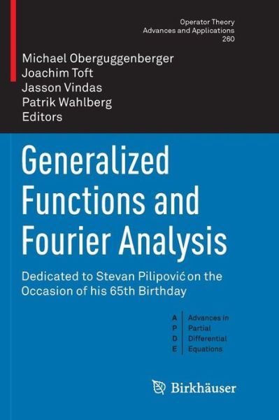Cover for Generalized Functions and Fourier Analysis: Dedicated to Stevan Pilipovic on the Occasion of his 65th Birthday - Operator Theory: Advances and Applications (Paperback Book) [Softcover reprint of the original 1st ed. 2017 edition] (2018)