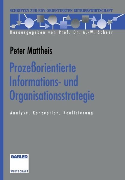 Cover for Peter Mattheis · Prozessorientierte Informations- Und Organisationsstrategie: Analyse, Konzeption, Realisierung - Schriften Zur Edv-Orientierten Betriebswirtschaft (Taschenbuch) [1993 edition] (2013)