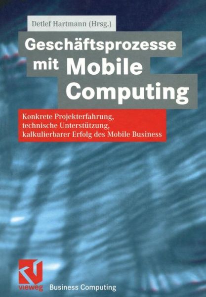 Cover for Detlef Hartmann · Geschaftsprozesse Mit Mobile Computing: Konkrete Projekterfahrung, Technische Umsetzung, Kalkulierbarer Erfolg Des Mobile Business - Xbusiness Computing (Paperback Book) [Softcover Reprint of the Original 1st 2002 edition] (2014)