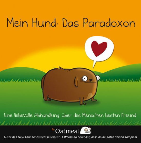 Cover for The Oatmeal · Mein Hund - Das Paradoxon: Eine liebevolle Abhandlung uber des Menschen besten Freund (Hardcover Book) (2013)