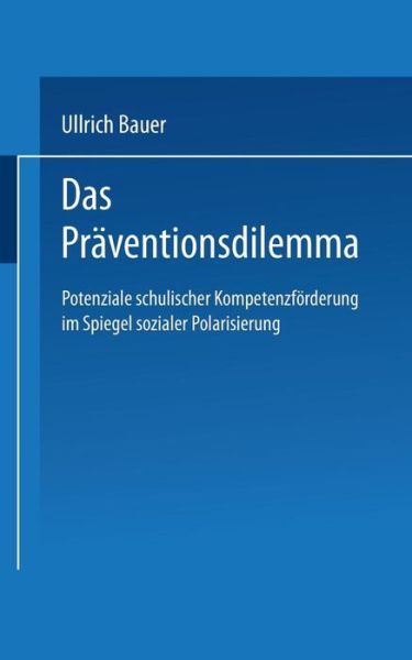 Cover for Bauer Ullrich · Das Praventionsdilemma: Potenziale Schulischer Kompetenzfoerderung Im Spiegel Sozialer Polarisierung (Paperback Book) [2005 edition] (2005)