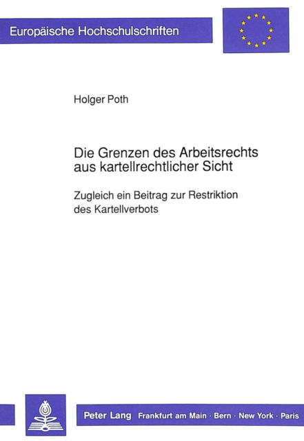Cover for Poth Holger Poth · Die Grenzen des Arbeitsrechts aus kartellrechtlicher Sicht: Zugleich ein Beitrag zur Restriktion des Kartellverbots (Pocketbok) (1990)