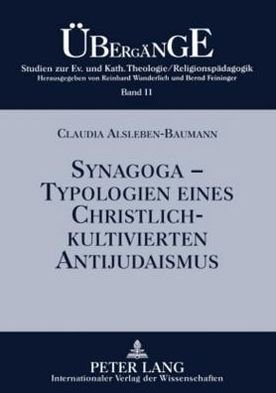 Cover for Alsleben-Baumann Claudia Alsleben-Baumann · Synagoga - Typologien eines christlich-kultivierten Antijudaismus: Einsichten und Auswege im Fokus anamnetischer Religionspaedagogik (Taschenbuch) (2009)
