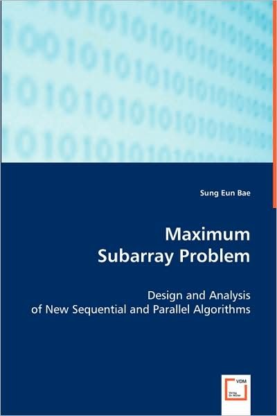 Cover for Sung Eun Bae · Maximum Subarray Problem: Design and Analysis of New Sequential and Parallel Algorithms (Paperback Book) (2008)