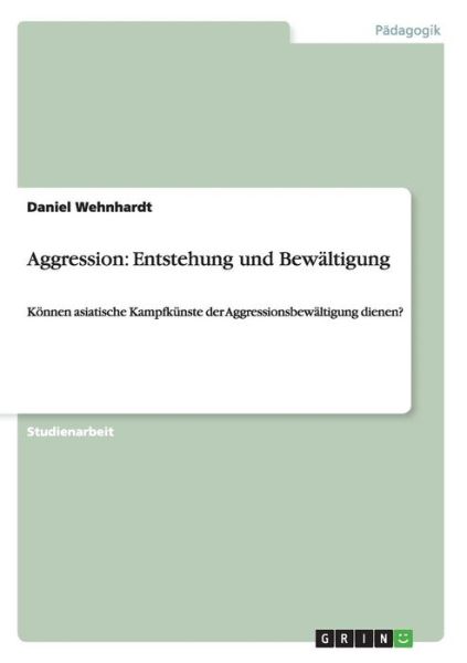 Cover for Daniel Wehnhardt · Aggression: Entstehung und Bewaltigung: Koennen asiatische Kampfkunste der Aggressionsbewaltigung dienen? (Paperback Book) (2011)