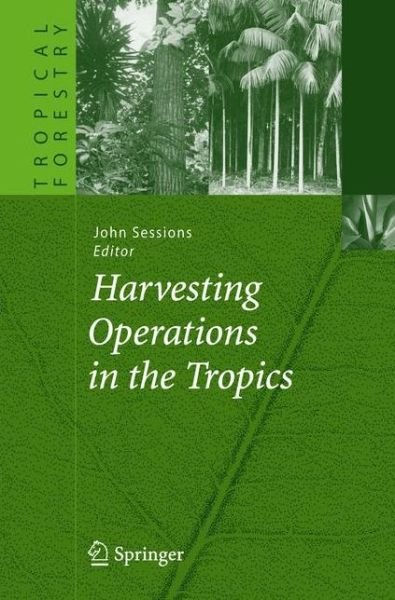 Cover for John Sessions · Harvesting Operations in the Tropics - Tropical Forestry (Paperback Bog) [Softcover reprint of hardcover 1st ed. 2007 edition] (2010)