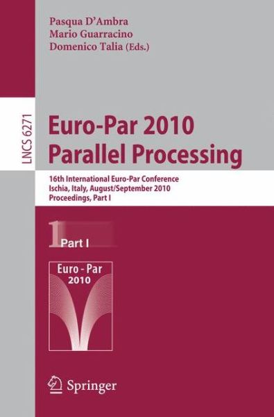 Cover for Pasqua D\'ambra · Euro-Par 2010 - Parallel Processing: 16th International Euro-Par Conference, Ischia, Italy, August 31 - September  3, 2010, Proceedings, Part I - Theoretical Computer Science and General Issues (Paperback Book) (2010)