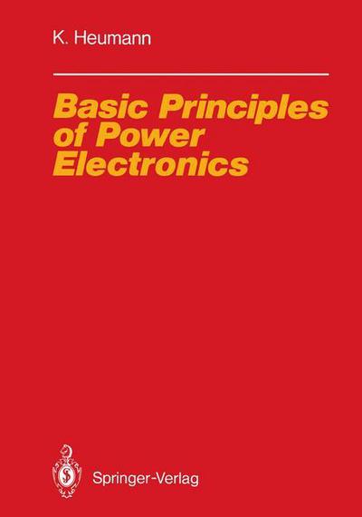 Cover for Klemens Heumann · Basic Principles of Power Electronics - Electric Energy Systems and Engineering Series (Paperback Book) [Softcover Reprint of the Original 1st Ed. 1986 edition] (2012)