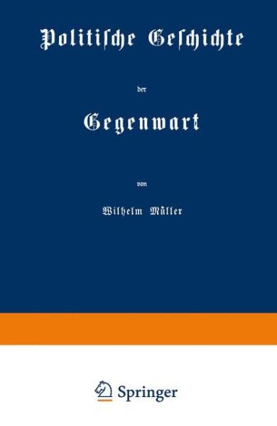 Cover for Wilhelm Muller · Politische Geschichte Der Gegenwart (Paperback Book) [Softcover Reprint of the Original 1st 1871 edition] (1901)