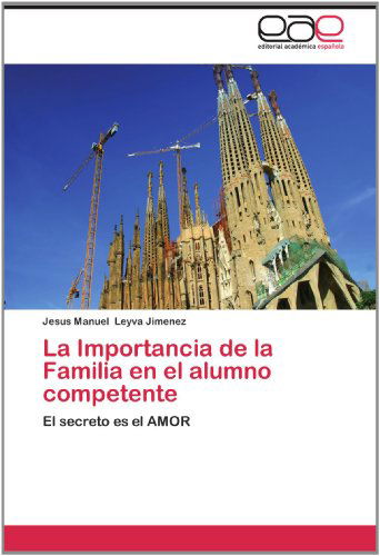 Cover for Jesus Manuel Leyva Jimenez · La Importancia De La Familia en El Alumno Competente: El Secreto Es El Amor (Paperback Book) [Spanish edition] (2012)
