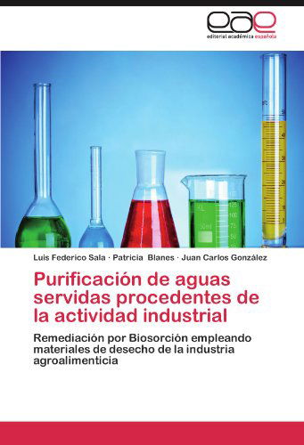 Cover for Juan Carlos González · Purificación De Aguas Servidas Procedentes De La Actividad Industrial: Remediación Por Biosorción Empleando Materiales De Desecho De La Industria Agroalimenticia (Paperback Book) [Spanish edition] (2012)
