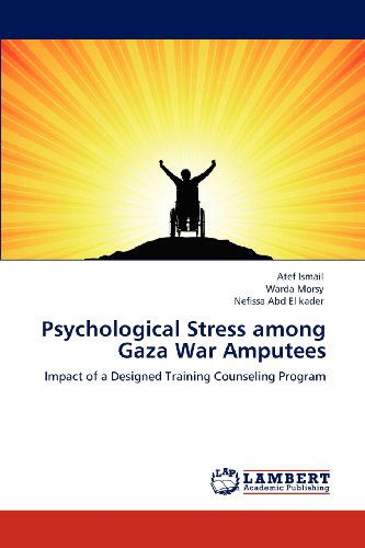 Psychological Stress Among Gaza War Amputees: Impact of a Designed Training Counseling Program - Nefissa Abd  El Kader - Bücher - LAP LAMBERT Academic Publishing - 9783659107764 - 30. April 2012