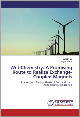 Cover for D. Rajan Babu · Wet-chemistry: a Promising Route to Realize Exchange-coupled Magnets: Shape Controlled Synthesis of Soft and Hard Nanomagnetic Materials (Paperback Book) (2012)