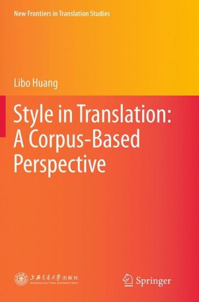 Cover for Libo Huang · Style in Translation: A Corpus-Based Perspective - New Frontiers in Translation Studies (Paperback Book) [Softcover reprint of the original 1st ed. 2015 edition] (2016)