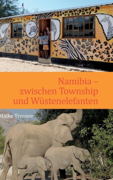 Cover for Maike Trenner · Namibia - Zwischen Township Und Wüstenelefanten (Hardcover Book) [German edition] (2014)